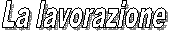 La lavorazione